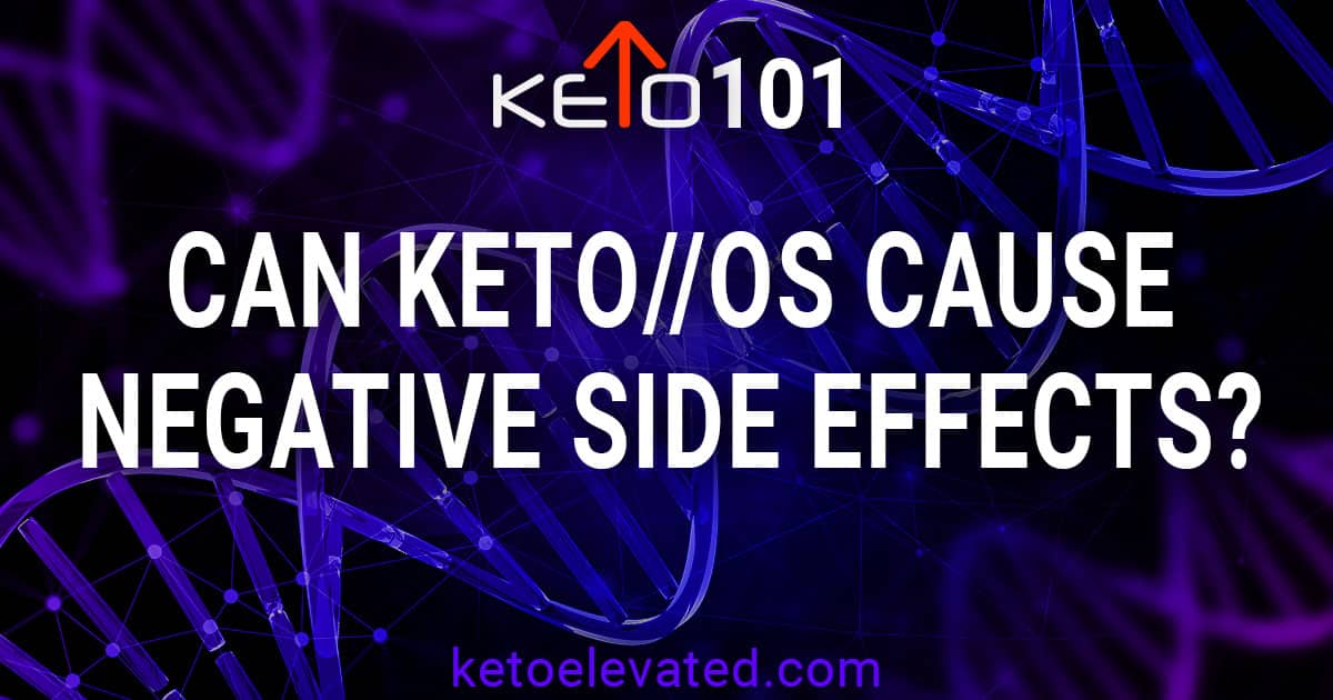 Can KETO//OS cause negative side effects?